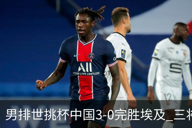 男排世挑杯中国3-0完胜埃及 三将上双率先进决赛