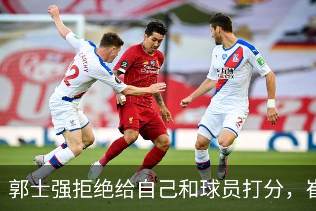 郭士强拒绝给自己和球员打分，崔永熙直面输球问题，胡金秋发声戳心